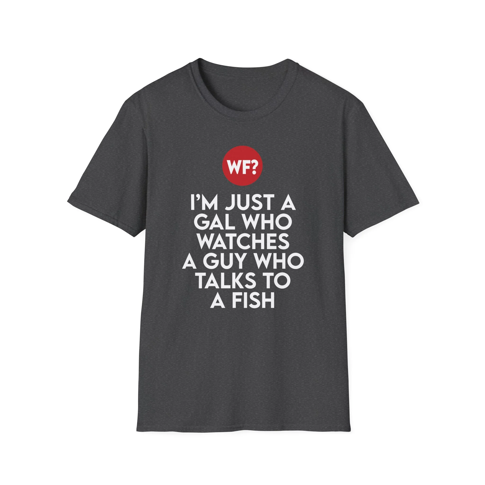 I'm Just a Gal Who Watches a Guy Who Talks to a Fish T-Shirt - Image 4